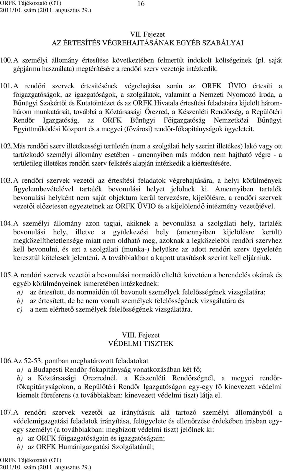 A rendőri szervek értesítésének végrehajtása során az ORFK ÜVIO értesíti a főigazgatóságok, az igazgatóságok, a szolgálatok, valamint a Nemzeti Nyomozó Iroda, a Bűnügyi Szakértői és Kutatóintézet és