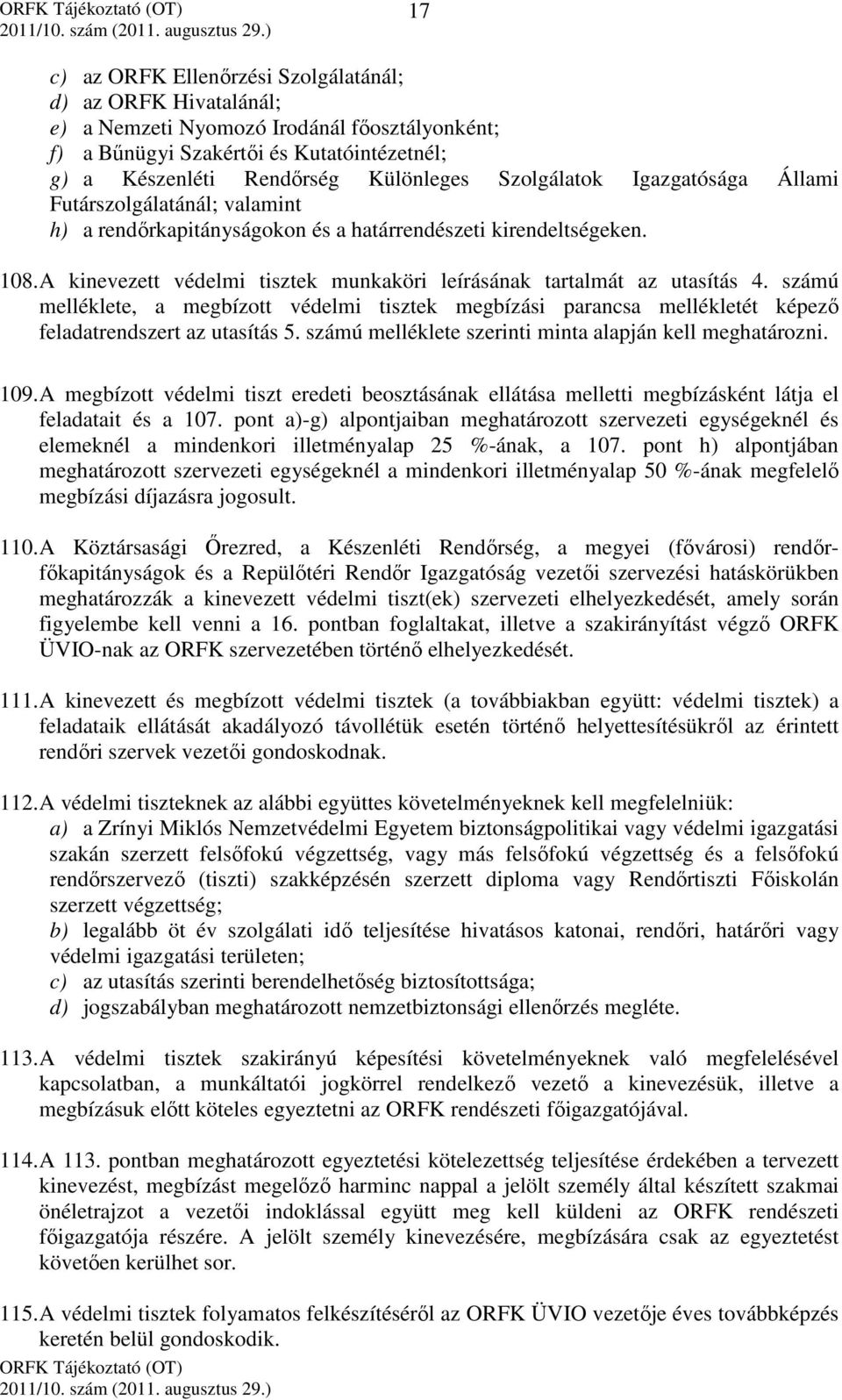 A kinevezett védelmi tisztek munkaköri leírásának tartalmát az utasítás 4. számú melléklete, a megbízott védelmi tisztek megbízási parancsa mellékletét képező feladatrendszert az utasítás 5.