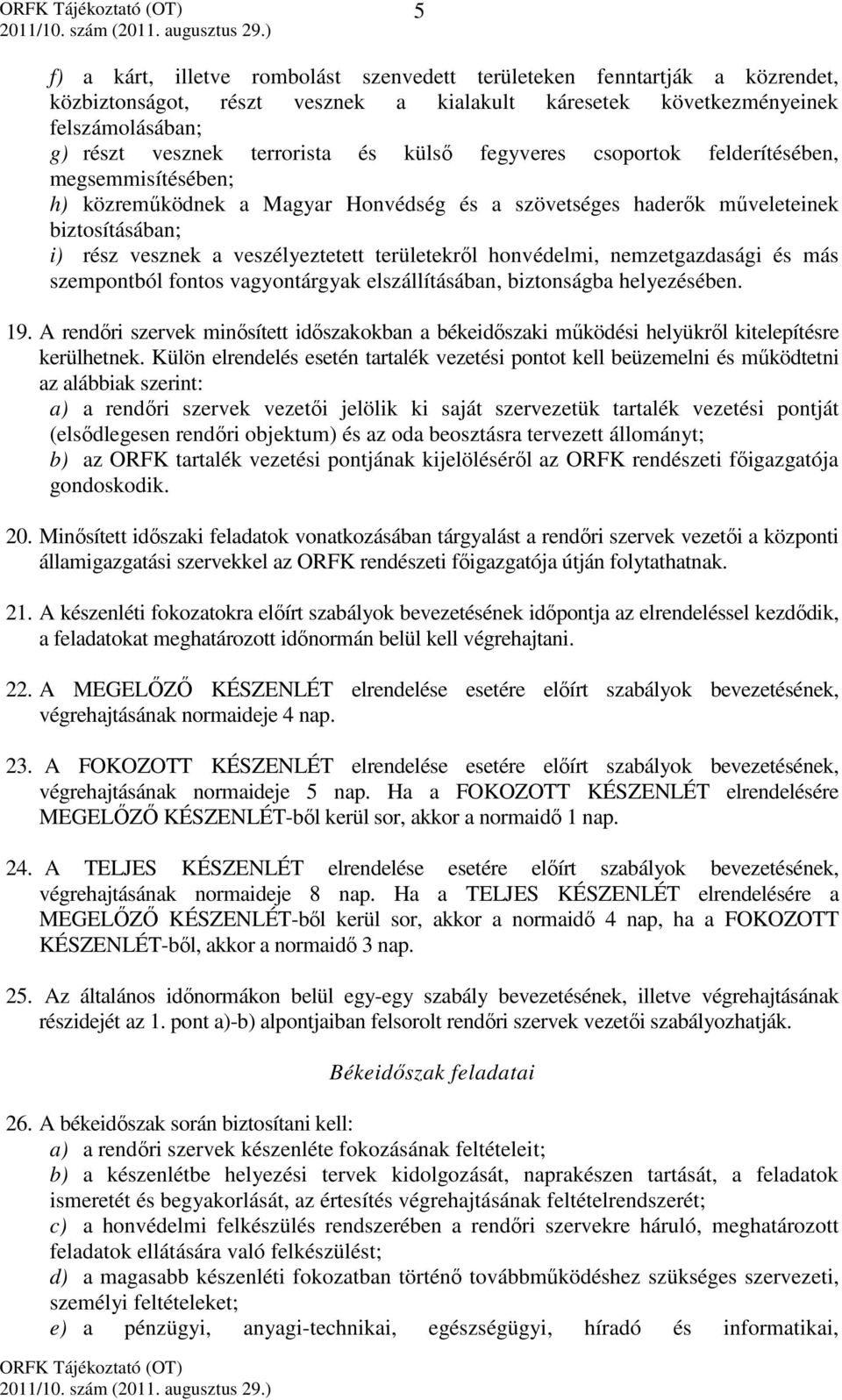 honvédelmi, nemzetgazdasági és más szempontból fontos vagyontárgyak elszállításában, biztonságba helyezésében. 19.