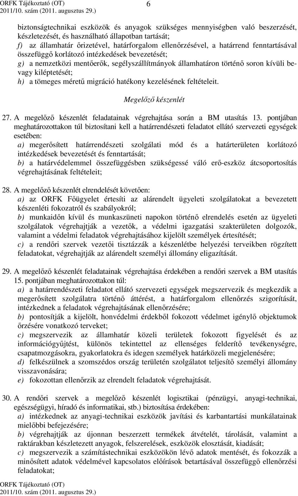 migráció hatékony kezelésének feltételeit. Megelőző készenlét 27. A megelőző készenlét feladatainak végrehajtása során a BM utasítás 13.