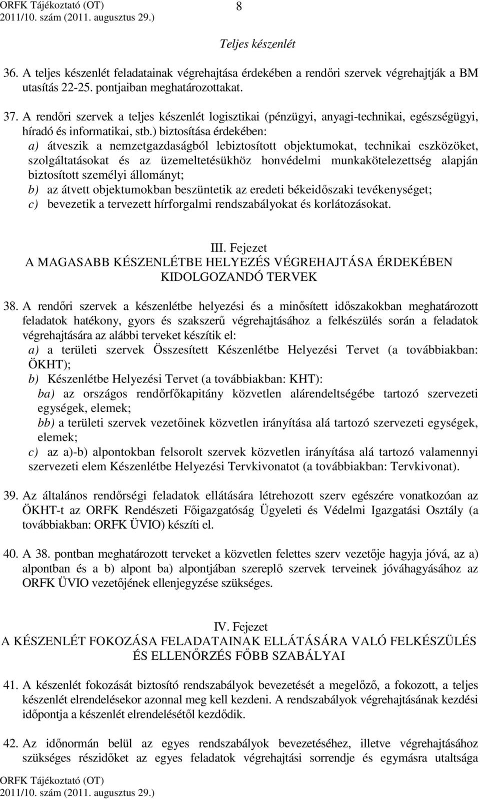 ) biztosítása érdekében: a) átveszik a nemzetgazdaságból lebiztosított objektumokat, technikai eszközöket, szolgáltatásokat és az üzemeltetésükhöz honvédelmi munkakötelezettség alapján biztosított