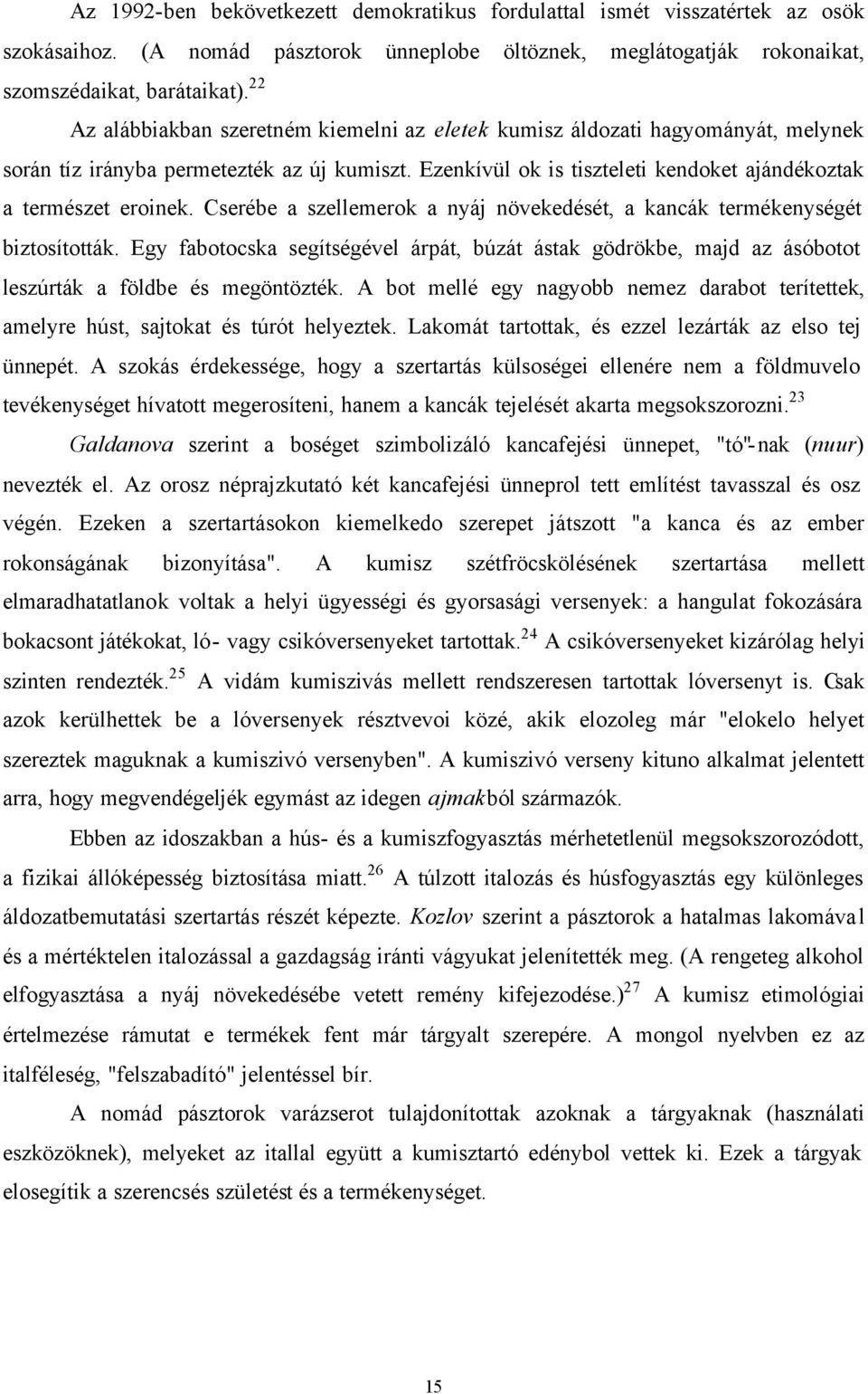 Cserébe a szellemerok a nyáj növekedését, a kancák termékenységét biztosították. Egy fabotocska segítségével árpát, búzát ástak gödrökbe, majd az ásóbotot leszúrták a földbe és megöntözték.