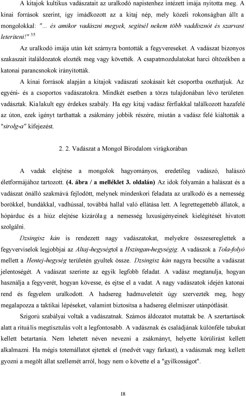 " 35 Az uralkodó imája után két szárnyra bontották a fegyvereseket. A vadászat bizonyos szakaszait italáldozatok elozték meg vagy követték.