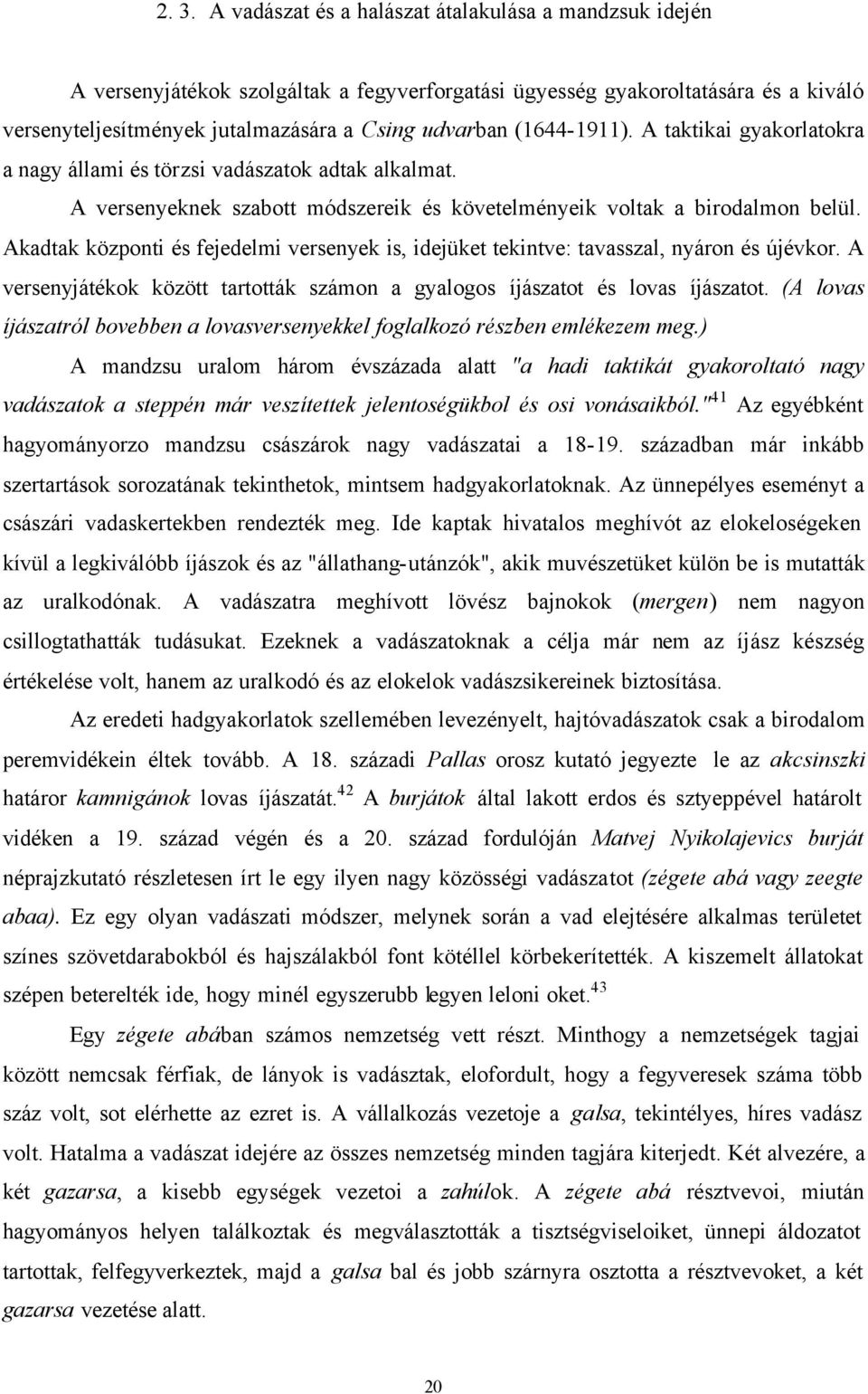 Akadtak központi és fejedelmi versenyek is, idejüket tekintve: tavasszal, nyáron és újévkor. A versenyjátékok között tartották számon a gyalogos íjászatot és lovas íjászatot.