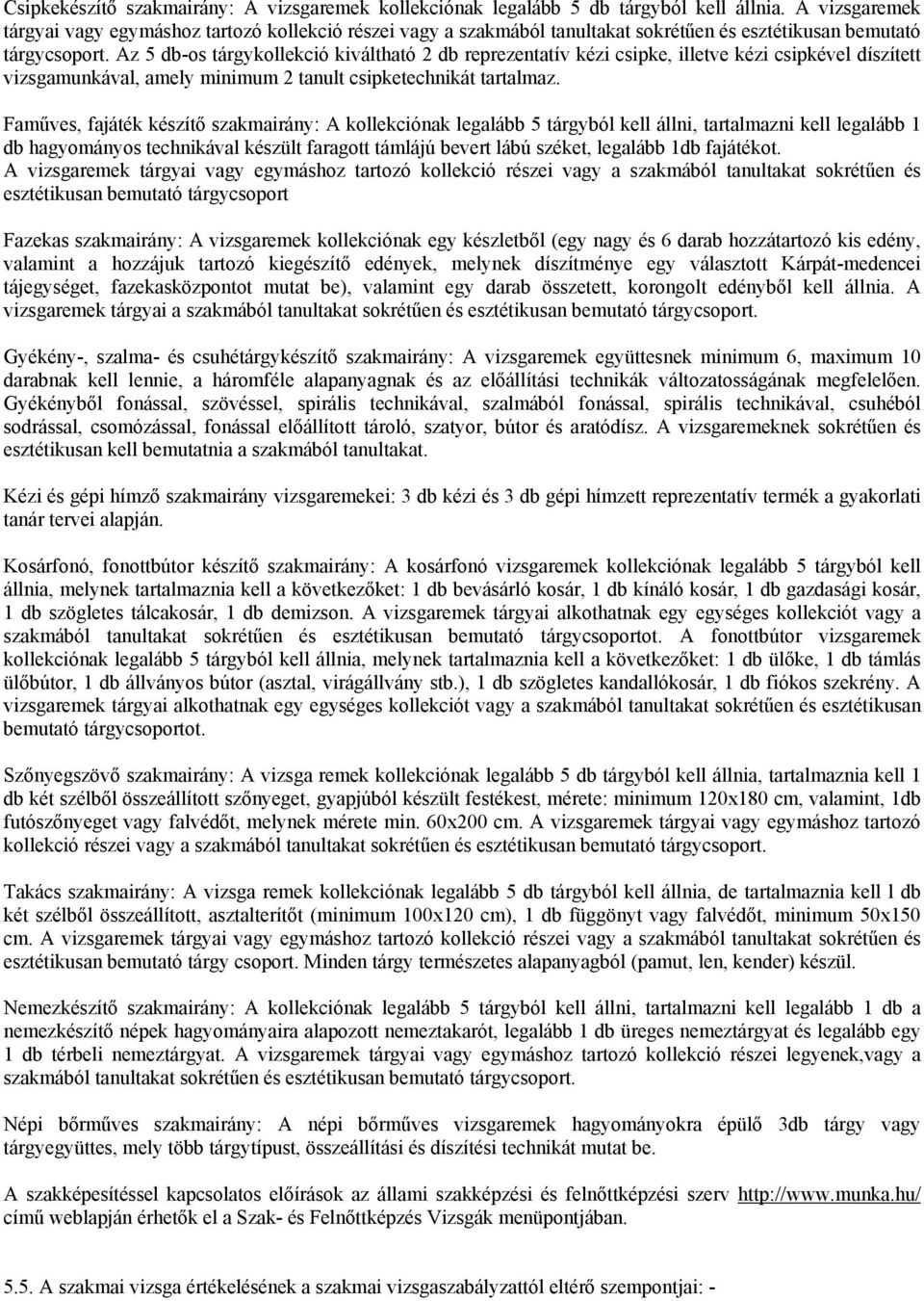 Az 5 db-os tárgykollekció kiváltható 2 db reprezentatív kézi csipke, illetve kézi csipkével díszített vizsgamunkával, amely minimum 2 tanult csipketechnikát tartalmaz.