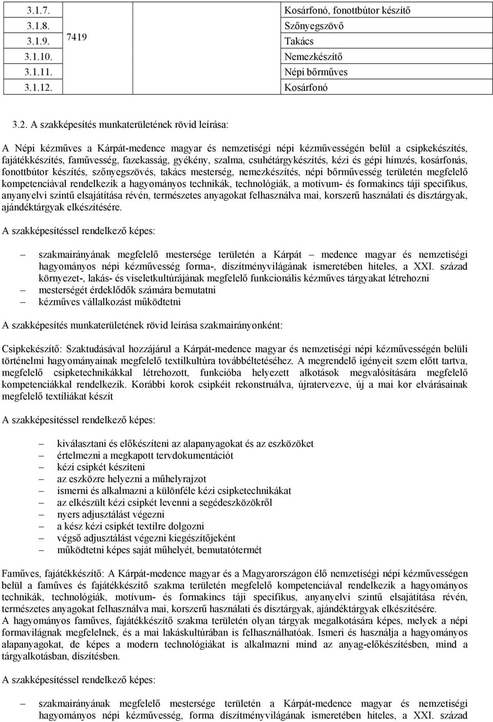 A szakképesítés munkaterületének rövid leírása: A Népi kézműves a Kárpát-medence magyar és nemzetiségi népi kézművességén belül a csipkekészítés, fajátékkészítés, faművesség, fazekasság, gyékény,