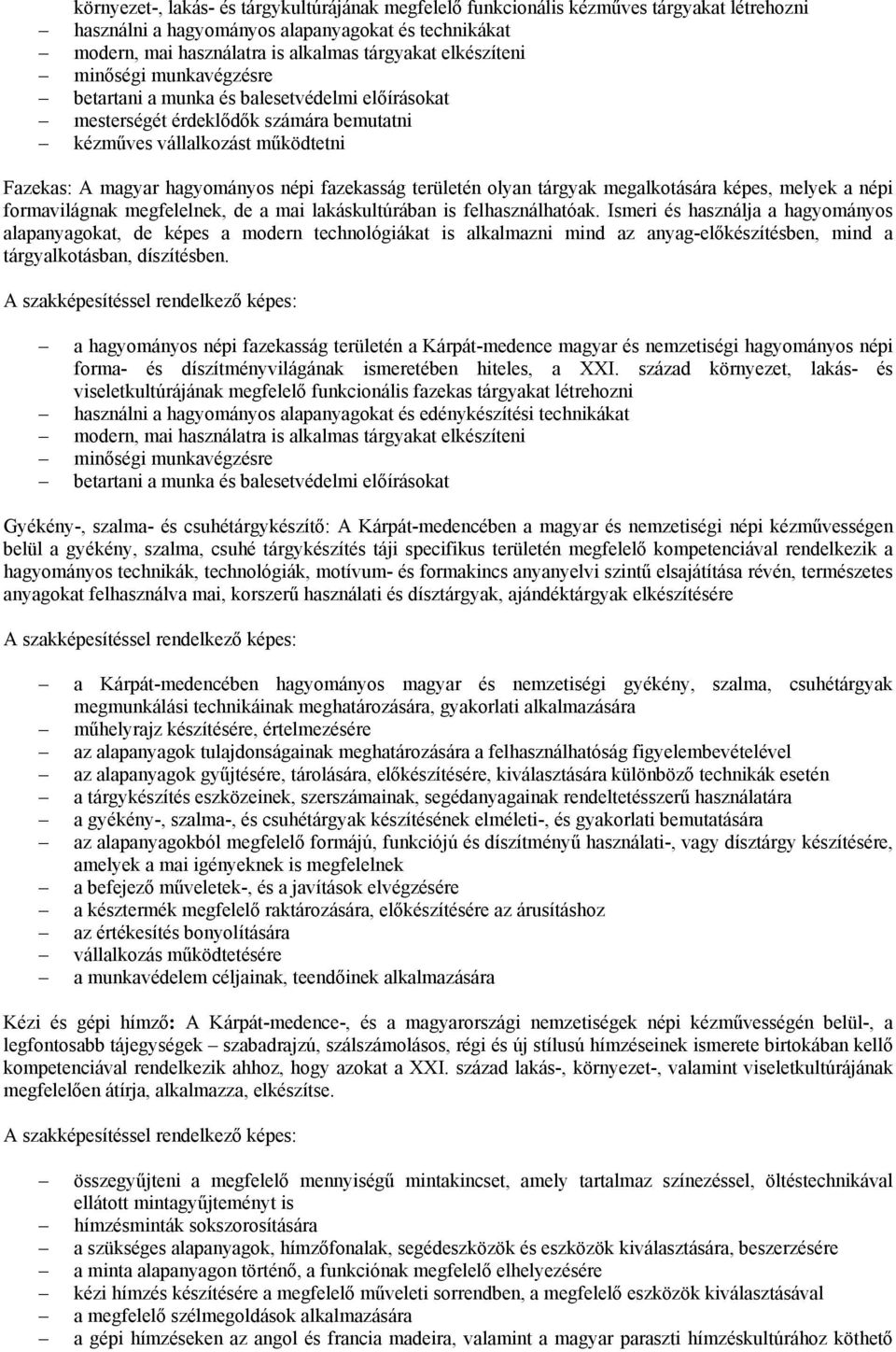 fazekasság területén olyan tárgyak megalkotására képes, melyek a népi formavilágnak megfelelnek, de a mai lakáskultúrában is felhasználhatóak.