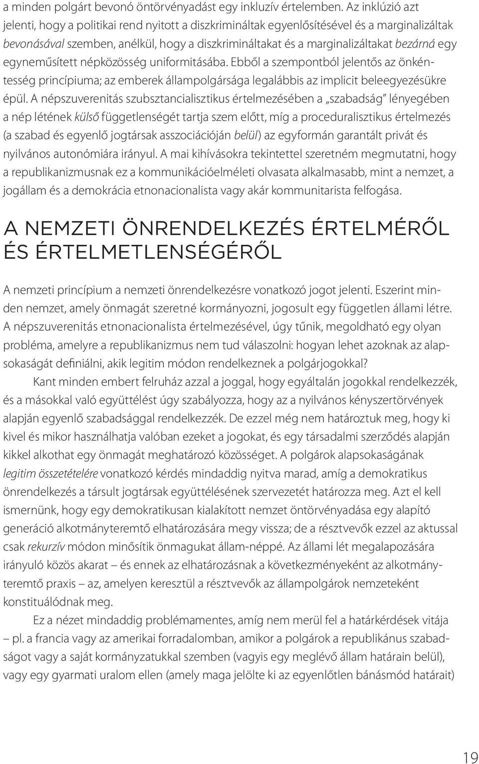 egy egyneműsített népközösség uniformitásába. Ebből a szempontból jelentős az önkéntesség princípiuma; az emberek állampolgársága legalábbis az implicit beleegyezésükre épül.