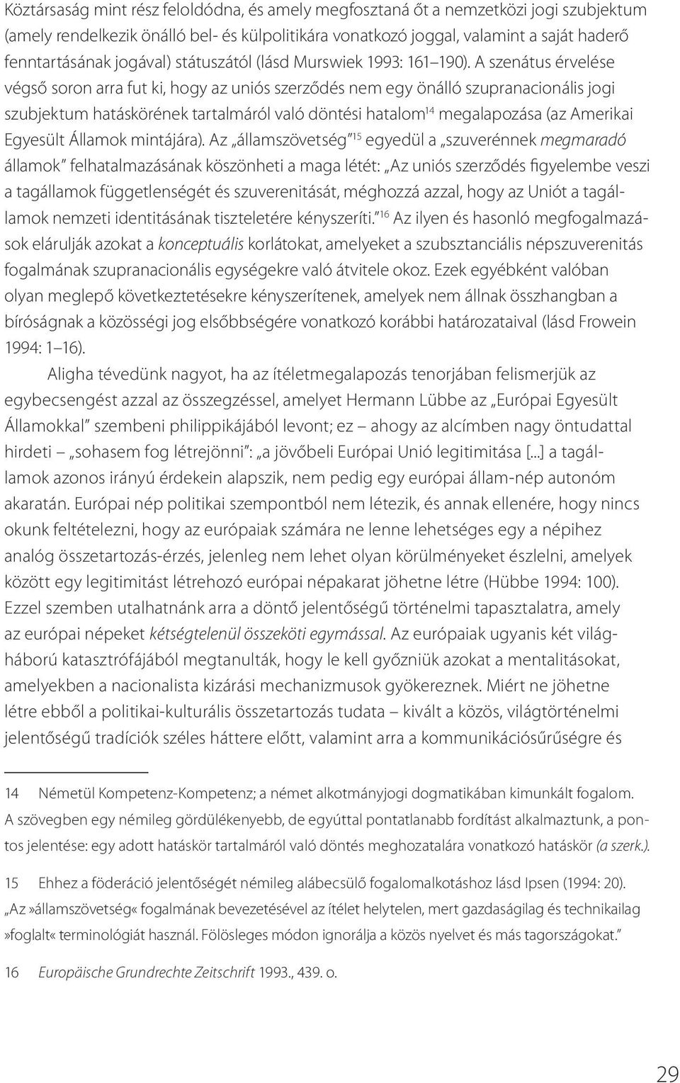 A szenátus érvelése végső soron arra fut ki, hogy az uniós szerződés nem egy önálló szupranacionális jogi szubjektum hatáskörének tartalmáról való döntési hatalom 14 megalapozása (az Amerikai