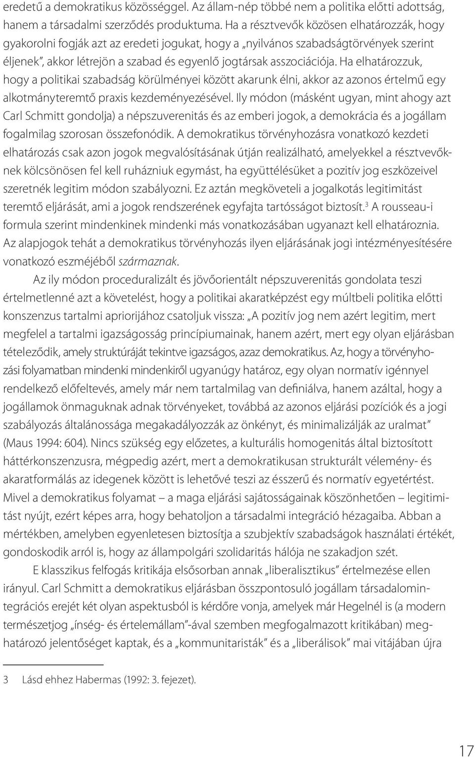 Ha elhatározzuk, hogy a politikai szabadság körülményei között akarunk élni, akkor az azonos értelmű egy alkotmányteremtő praxis kezdeményezésével.