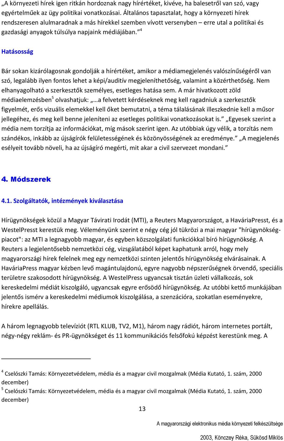 4 Hatásosság Bár sokan kizárólagosnak gondolják a hírértéket, amikor a médiamegjelenés valószínűségéről van szó, legalább ilyen fontos lehet a képi/auditív megjeleníthetőség, valamint a közérthetőség.