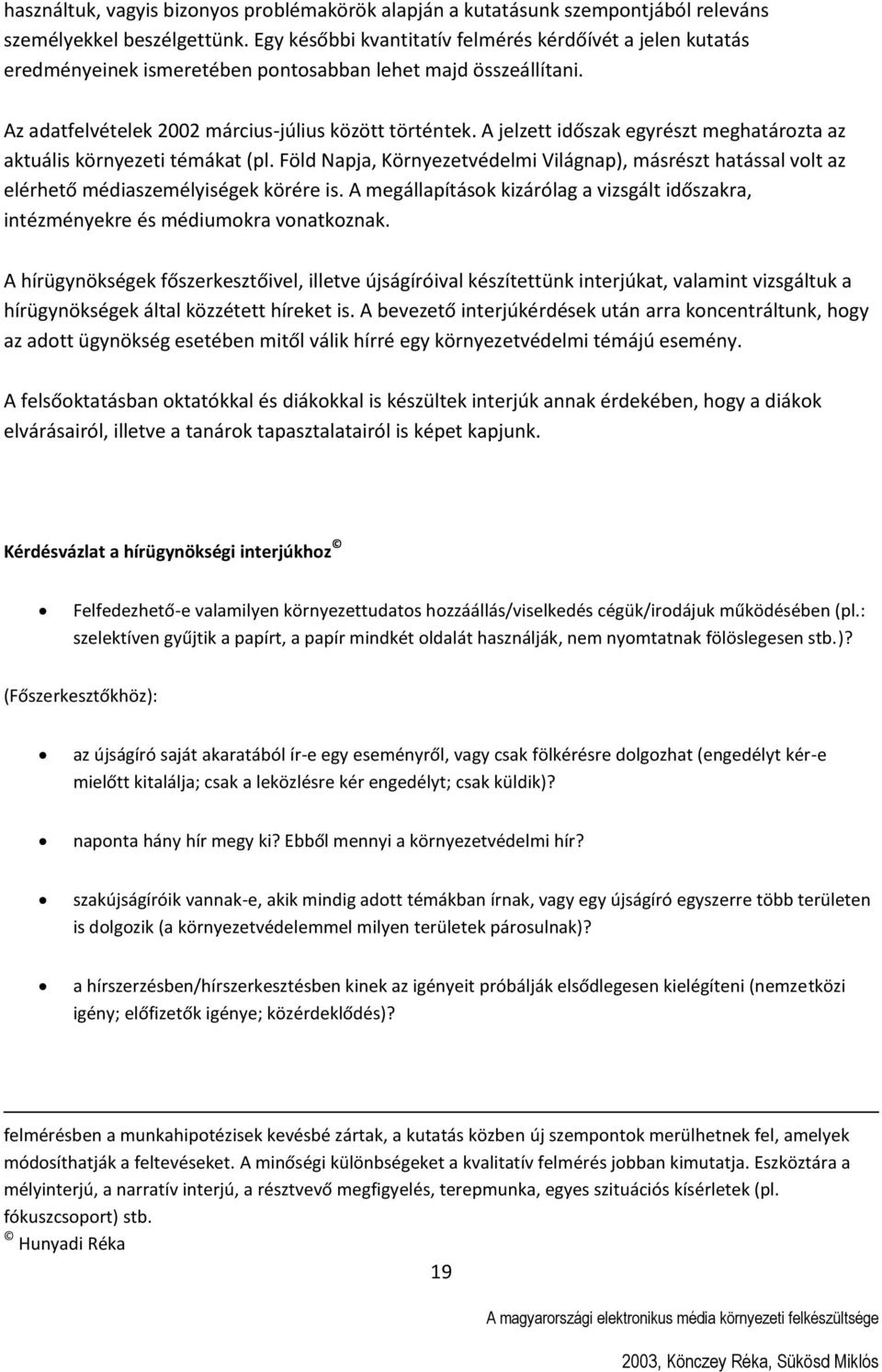 A jelzett időszak egyrészt meghatározta az aktuális környezeti témákat (pl. Föld Napja, Környezetvédelmi Világnap), másrészt hatással volt az elérhető médiaszemélyiségek körére is.