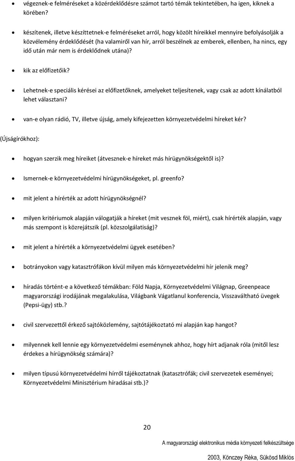 egy idő után már nem is érdeklődnek utána)? kik az előfizetőik? Lehetnek-e speciális kérései az előfizetőknek, amelyeket teljesítenek, vagy csak az adott kínálatból lehet választani?