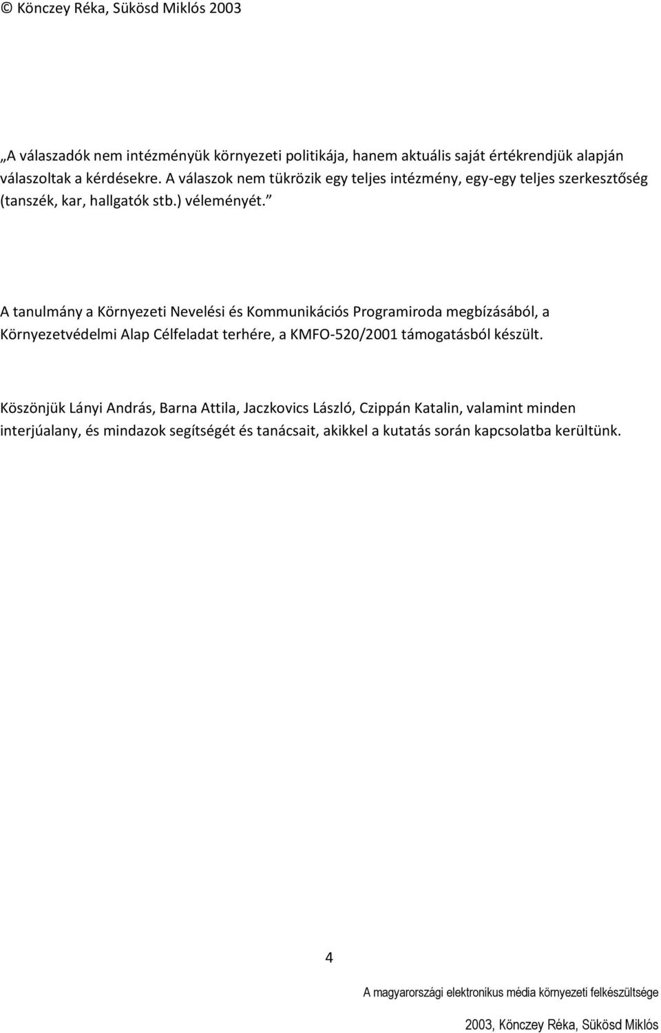 A tanulmány a Környezeti Nevelési és Kommunikációs Programiroda megbízásából, a Környezetvédelmi Alap Célfeladat terhére, a KMFO-520/2001 támogatásból