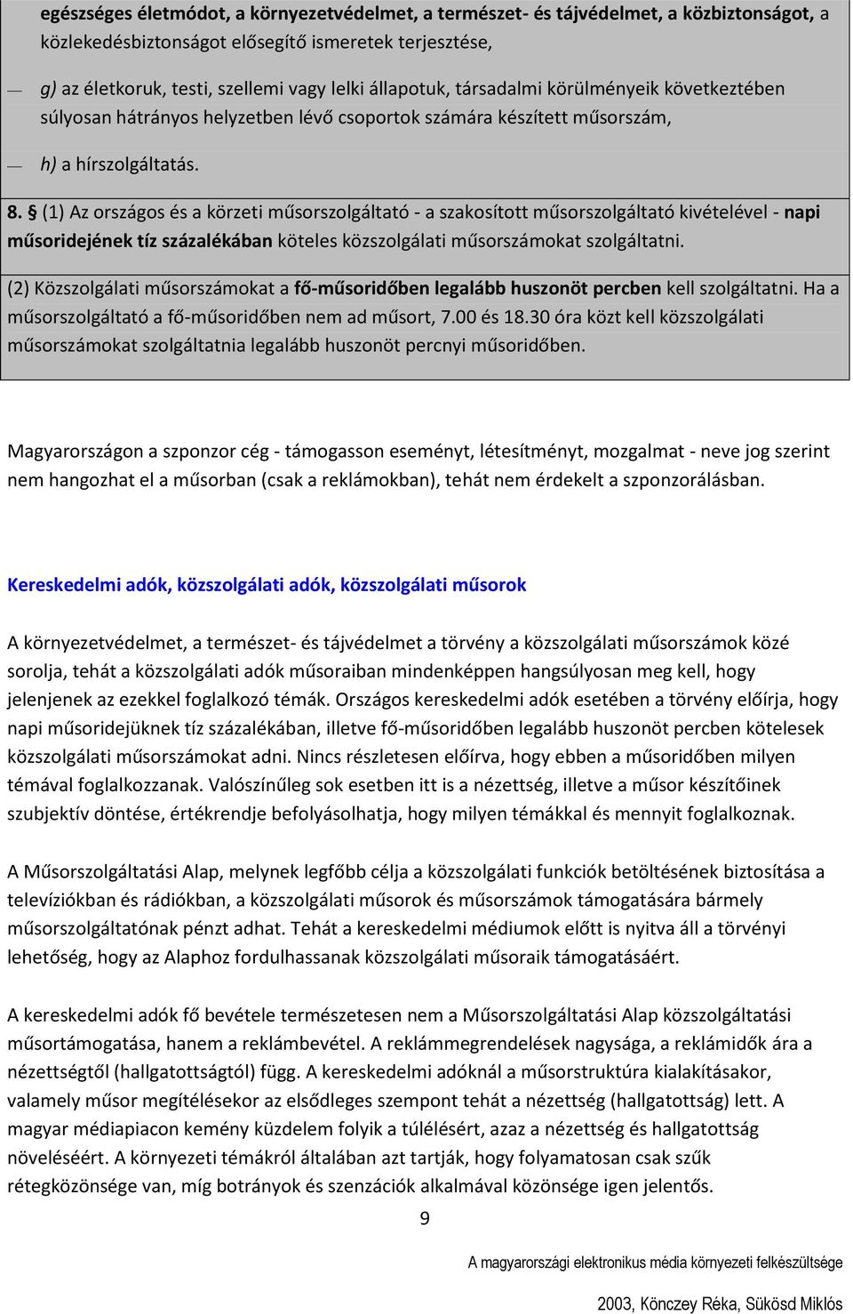 (1) Az országos és a körzeti műsorszolgáltató - a szakosított műsorszolgáltató kivételével - napi műsoridejének tíz százalékában köteles közszolgálati műsorszámokat szolgáltatni.