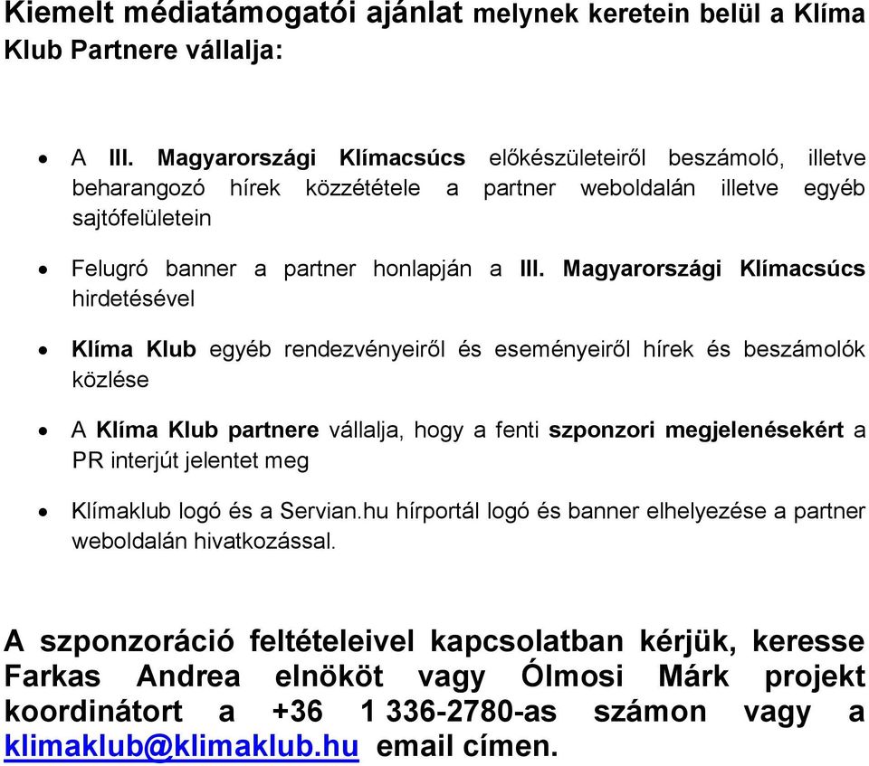 Magyarországi Klímacsúcs hirdetésével Klíma Klub egyéb rendezvényeiről és eseményeiről hírek és beszámolók közlése A Klíma Klub partnere vállalja, hogy a fenti szponzori megjelenésekért a PR
