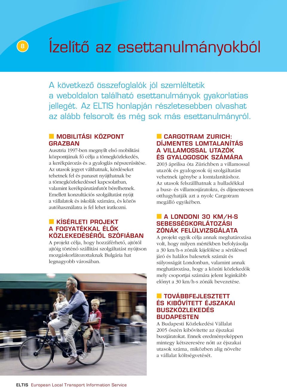 MOBILITÁSI KÖZPONT GRAZBAN Ausztria 1997-ben megnyílt elsô mobilitási központjának fô célja a tömegközlekedés, a kerékpározás és a gyaloglás népszerûsítése.