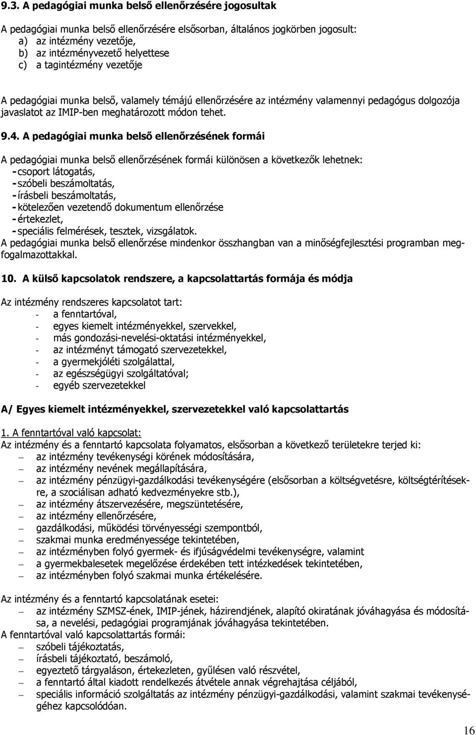 A pedagógiai munka belső ellenőrzésének formái A pedagógiai munka belső ellenőrzésének formái különösen a következők lehetnek: - csoport látogatás, - szóbeli beszámoltatás, - írásbeli beszámoltatás,