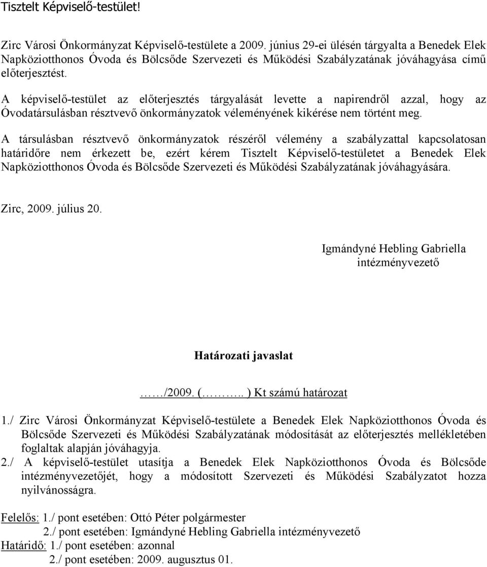 A képviselő-testület az előterjesztés tárgyalását levette a napirendről azzal, hogy az Óvodatársulásban résztvevő önkormányzatok véleményének kikérése nem történt meg.