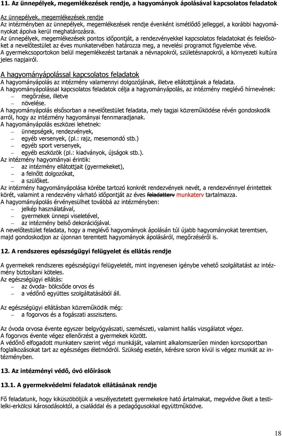 Az ünnepélyek, megemlékezések pontos időpontját, a rendezvényekkel kapcsolatos feladatokat és felelősöket a nevelőtestület az éves munkatervében határozza meg, a nevelési programot figyelembe véve.