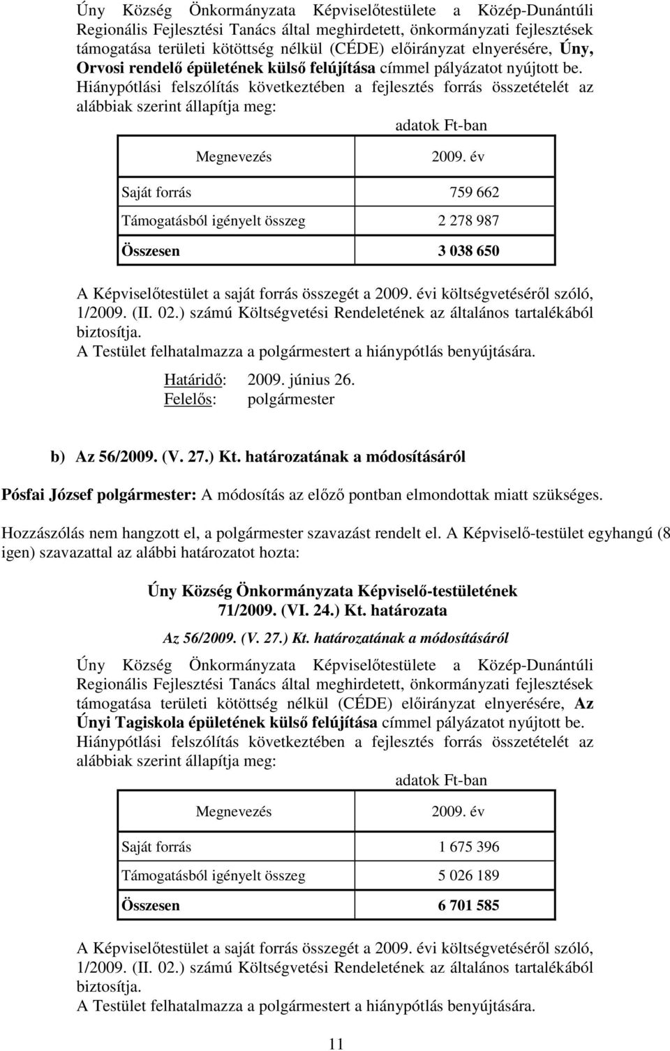 Hiánypótlási felszólítás következtében a fejlesztés forrás összetételét az alábbiak szerint állapítja meg: adatok Ft-ban Megnevezés 2009.