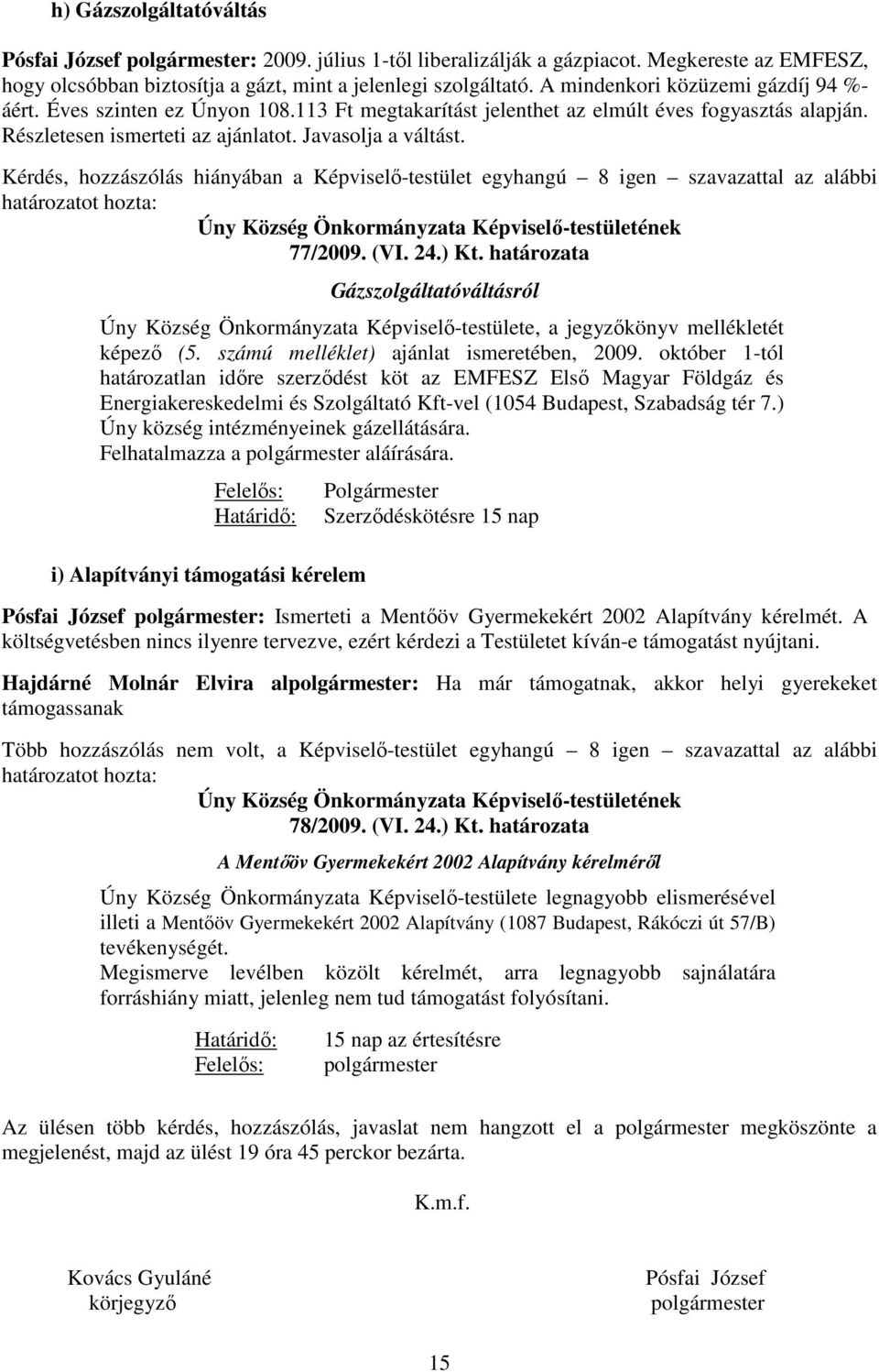 Kérdés, hozzászólás hiányában a Képviselı-testület egyhangú 8 igen szavazattal az alábbi határozatot hozta: Úny Község Önkormányzata Képviselı-testületének 77/2009. (VI. 24.) Kt.