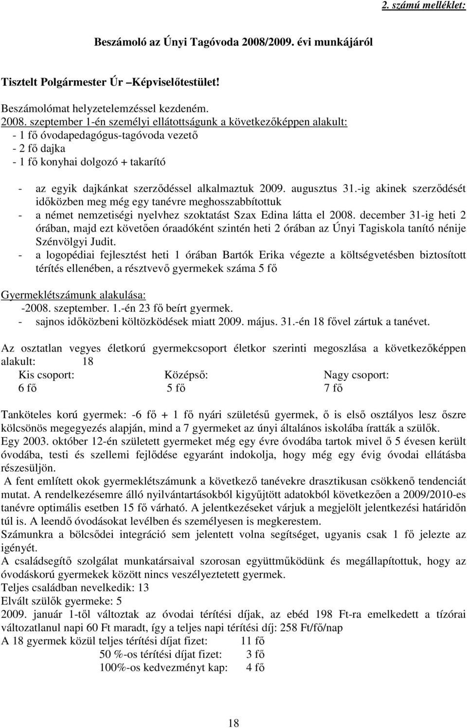 szeptember 1-én személyi ellátottságunk a következıképpen alakult: - 1 fı óvodapedagógus-tagóvoda vezetı - 2 fı dajka - 1 fı konyhai dolgozó + takarító - az egyik dajkánkat szerzıdéssel alkalmaztuk