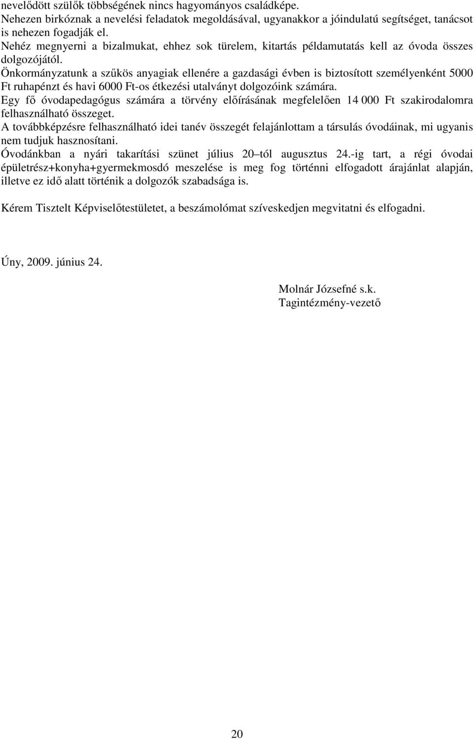 Önkormányzatunk a szőkös anyagiak ellenére a gazdasági évben is biztosított személyenként 5000 Ft ruhapénzt és havi 6000 Ft-os étkezési utalványt dolgozóink számára.