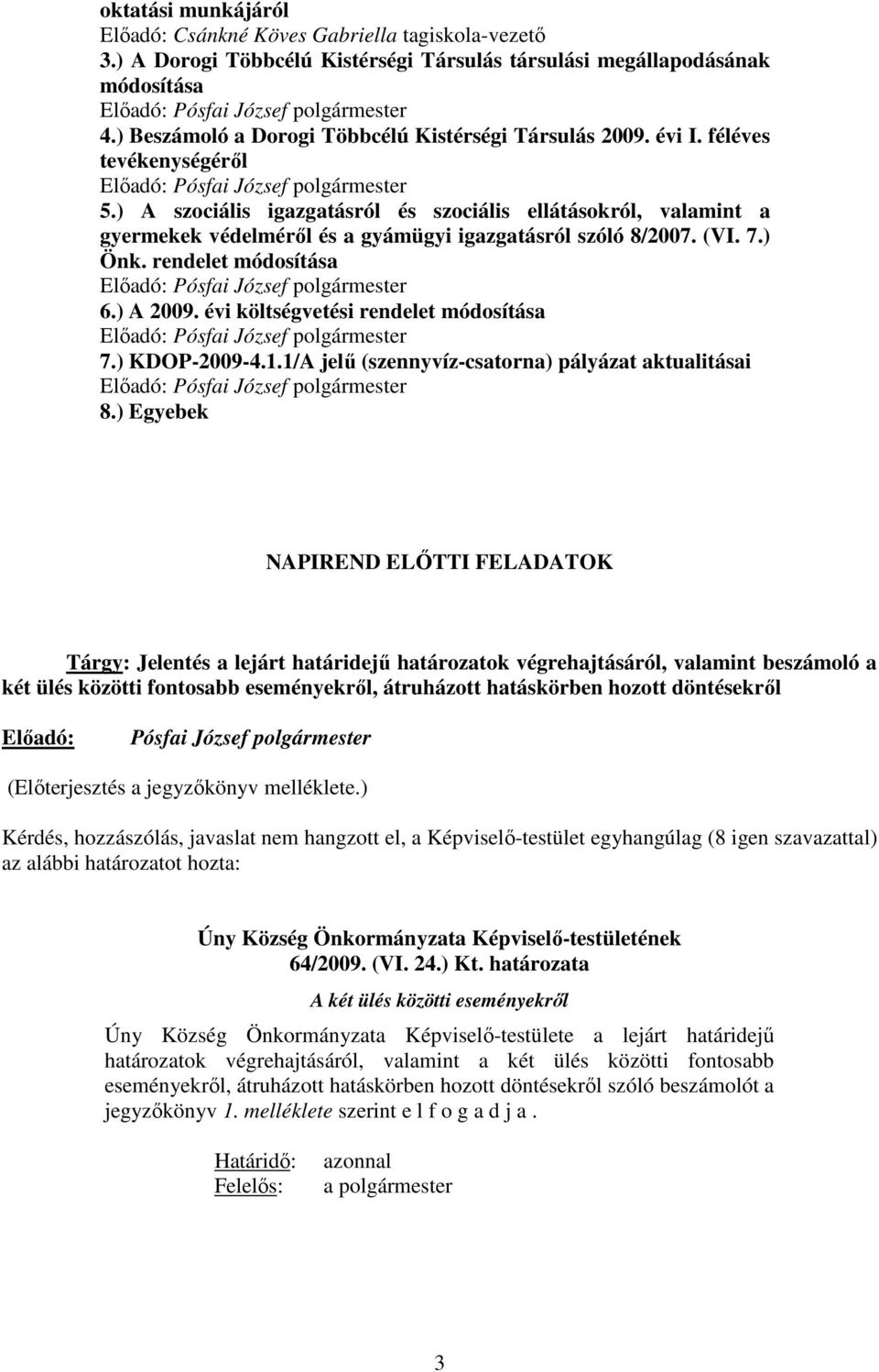 ) A szociális igazgatásról és szociális ellátásokról, valamint a gyermekek védelmérıl és a gyámügyi igazgatásról szóló 8/2007. (VI. 7.) Önk. rendelet módosítása Elıadó: Pósfai József polgármester 6.