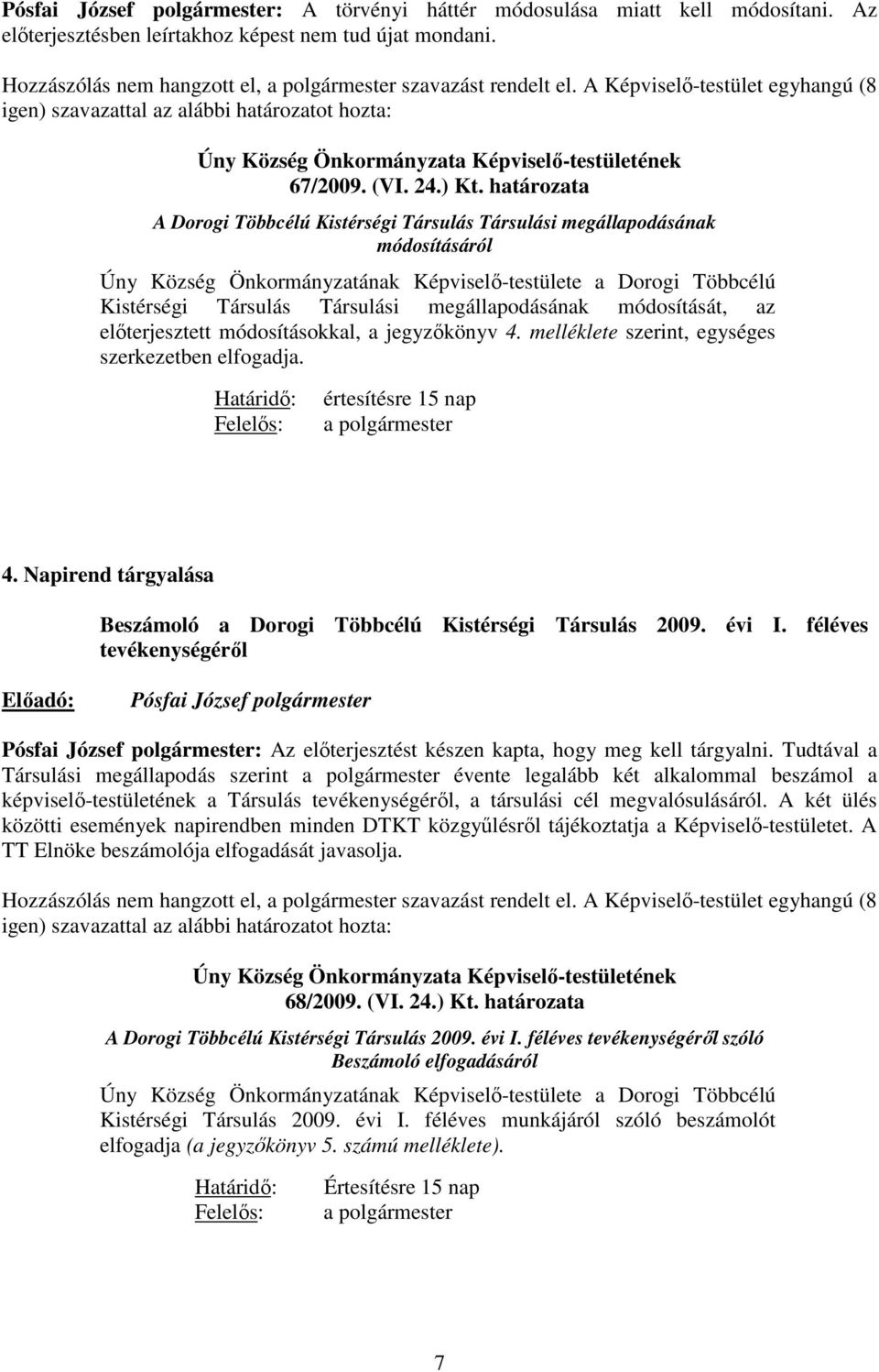 A Képviselı-testület egyhangú (8 igen) szavazattal az alábbi határozatot hozta: Úny Község Önkormányzata Képviselı-testületének 67/2009. (VI. 24.) Kt.