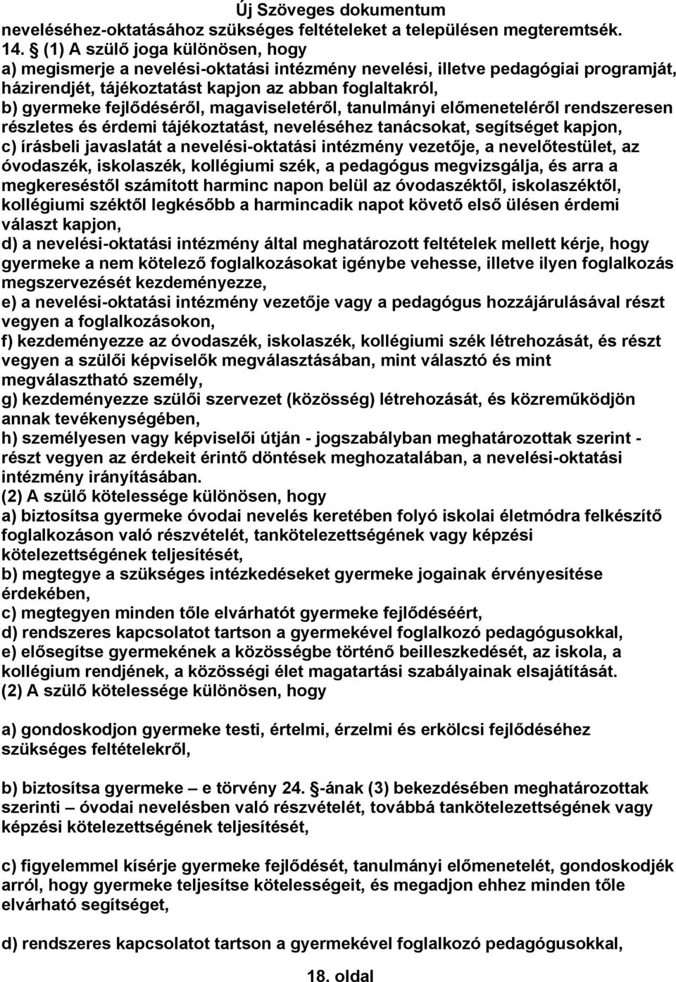 fejlődéséről, magaviseletéről, tanulmányi előmeneteléről rendszeresen részletes és érdemi tájékoztatást, neveléséhez tanácsokat, segítséget kapjon, c) írásbeli javaslatát a nevelési-oktatási