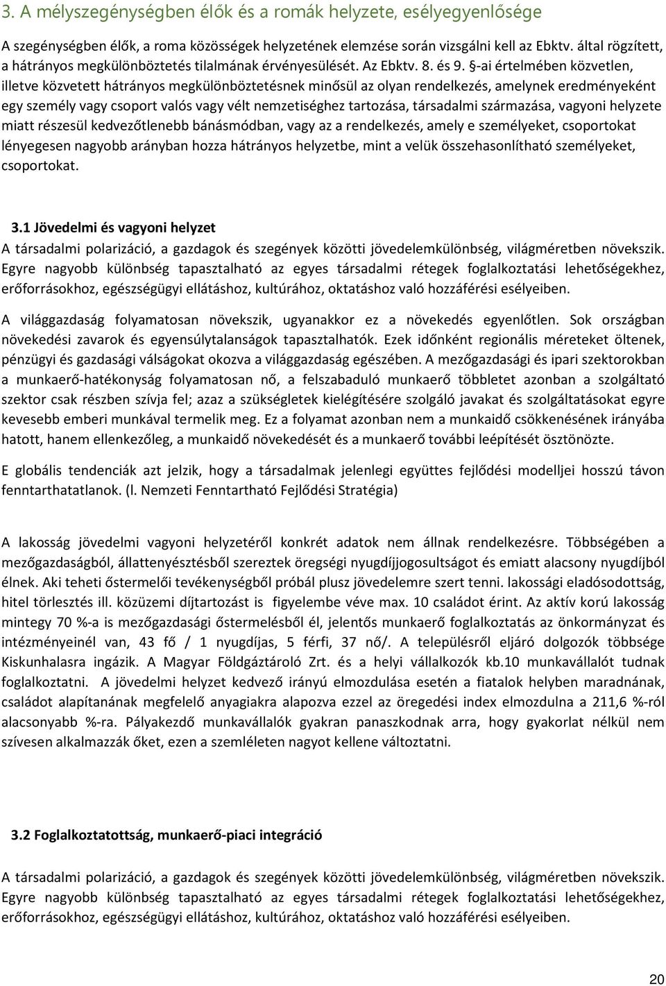 -ai értelmében közvetlen, illetve közvetett hátrányos megkülönböztetésnek minősül az olyan rendelkezés, amelynek eredményeként egy személy vagy csoport valós vagy vélt nemzetiséghez tartozása,