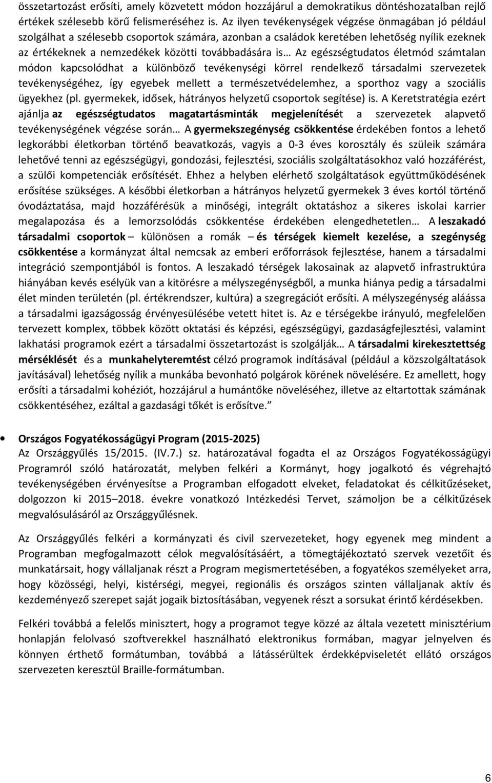 Az egészségtudatos életmód számtalan módon kapcsolódhat a különböző tevékenységi körrel rendelkező társadalmi szervezetek tevékenységéhez, így egyebek mellett a természetvédelemhez, a sporthoz vagy a