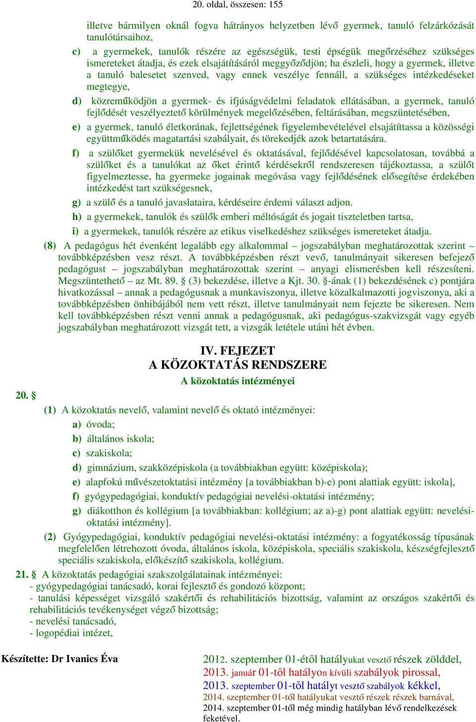 intézkedéseket megtegye, d) közreműködjön a gyermek- és ifjúságvédelmi feladatok ellátásában, a gyermek, tanuló fejlődését veszélyeztető körülmények megelőzésében, feltárásában, megszüntetésében, e)