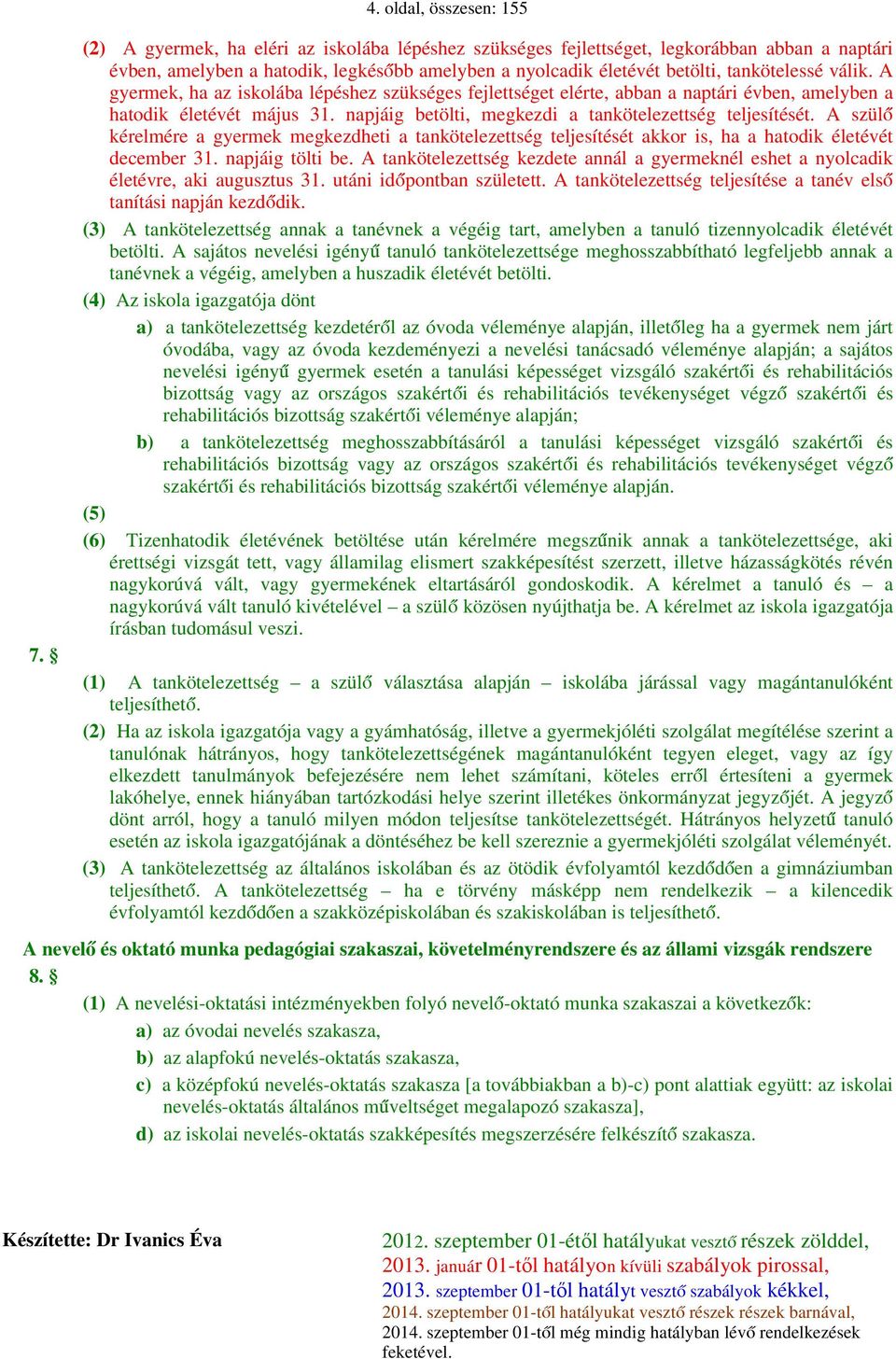 napjáig betölti, megkezdi a tankötelezettség teljesítését. A szülő kérelmére a gyermek megkezdheti a tankötelezettség teljesítését akkor is, ha a hatodik életévét december 31. napjáig tölti be.