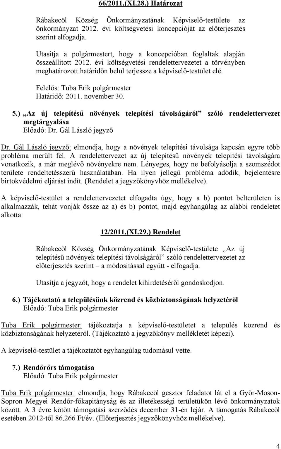 Felelős: Tuba Erik polgármester Határidő: 2011. november 30. 5.) Az új telepítésű növények telepítési távolságáról szóló rendelettervezet megtárgyalása Előadó: Dr. Gál László jegyző Dr.