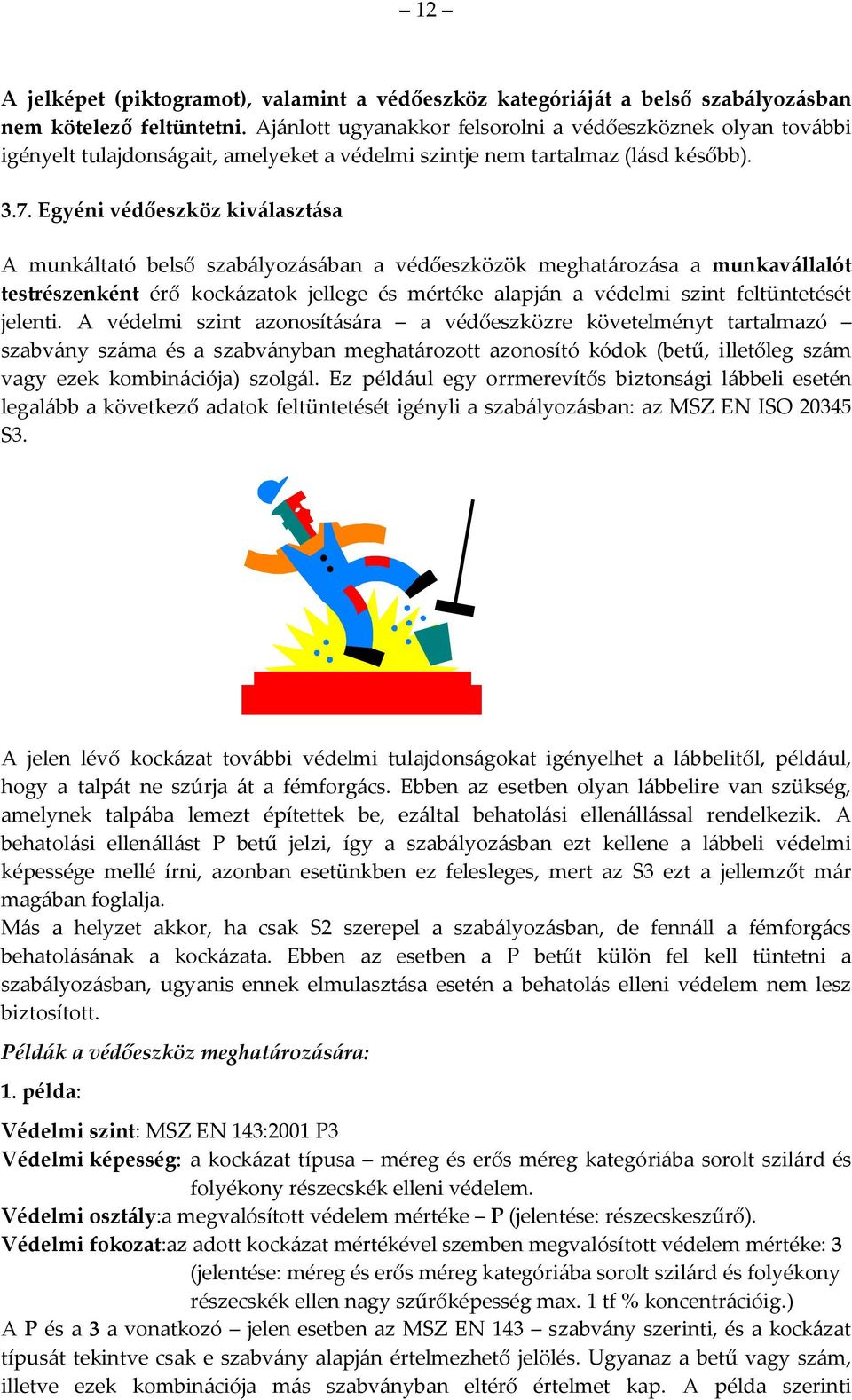 Egyéni védőeszköz kiválasztása A munkáltató belső szabályozásában a védőeszközök meghatározása a munkavállalót testrészenként érő kockázatok jellege és mértéke alapján a védelmi szint feltüntetését