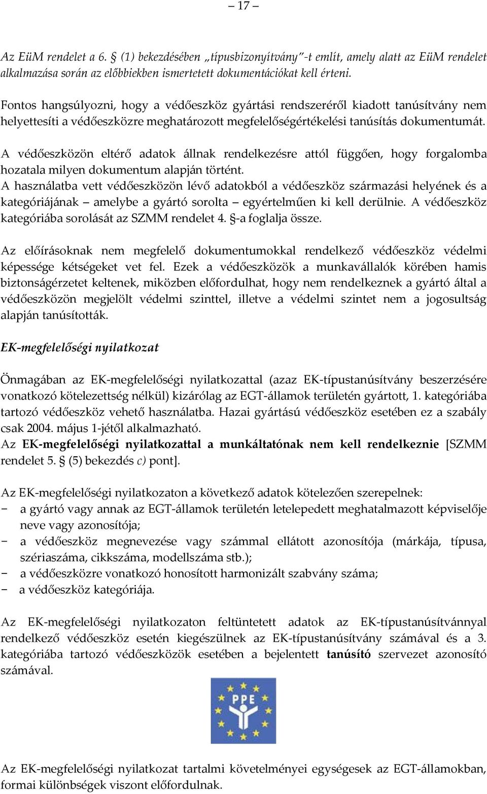 A védőeszközön eltérő adatok állnak rendelkezésre attól függően, hogy forgalomba hozatala milyen dokumentum alapján történt.