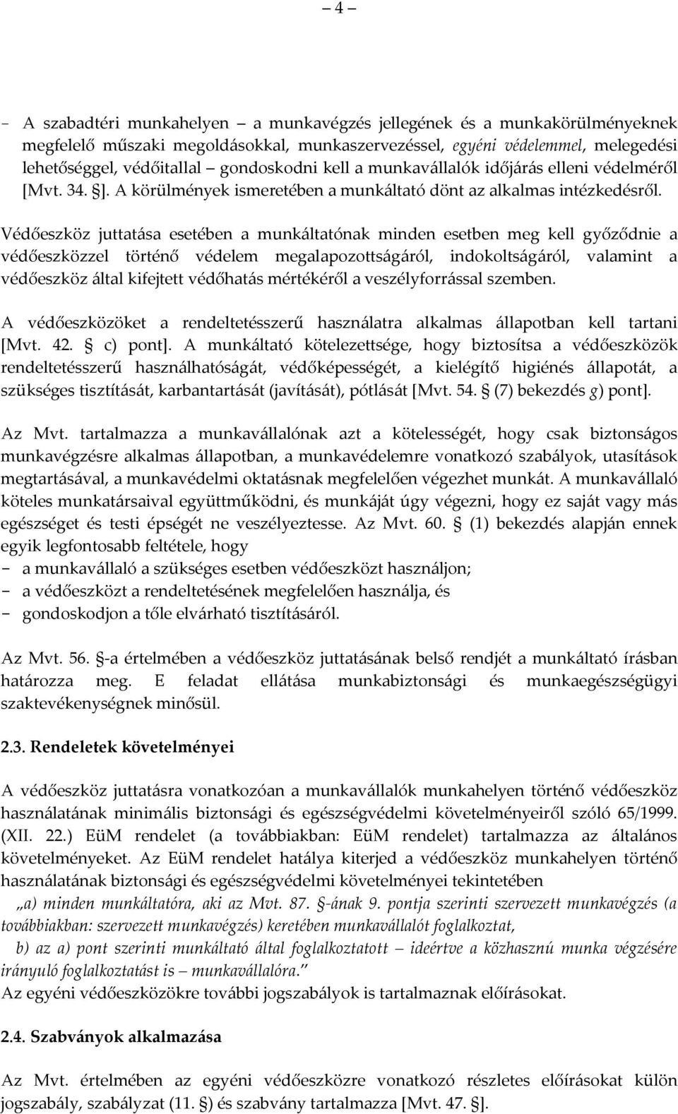 Védőeszköz juttatása esetében a munkáltatónak minden esetben meg kell győződnie a védőeszközzel történő védelem megalapozottságáról, indokoltságáról, valamint a védőeszköz által kifejtett védőhatás