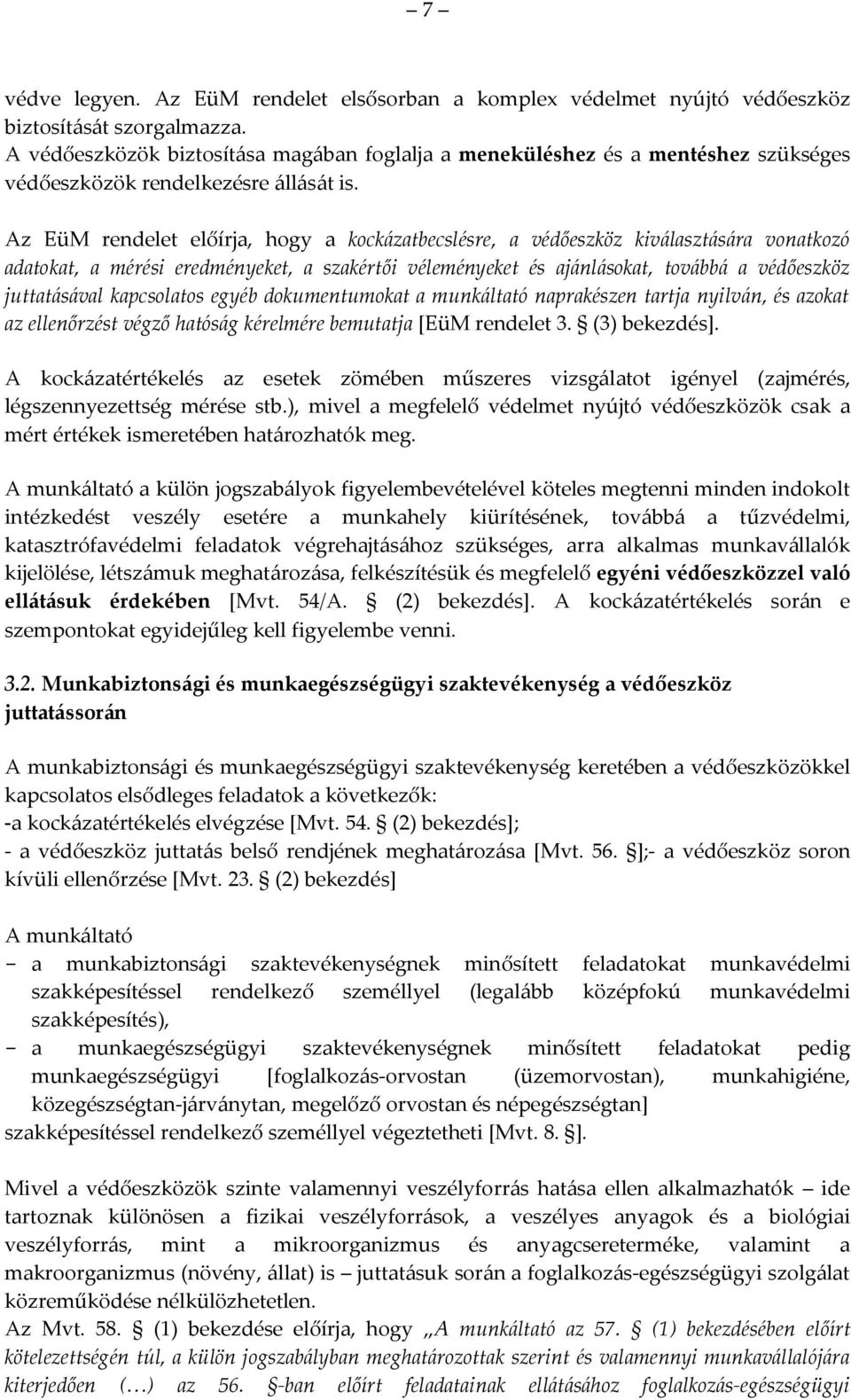 Az EüM rendelet előírja, hogy a kockázatbecslésre, a védőeszköz kiválasztására vonatkozó adatokat, a mérési eredményeket, a szakértői véleményeket és ajánlásokat, továbbá a védőeszköz juttatásával