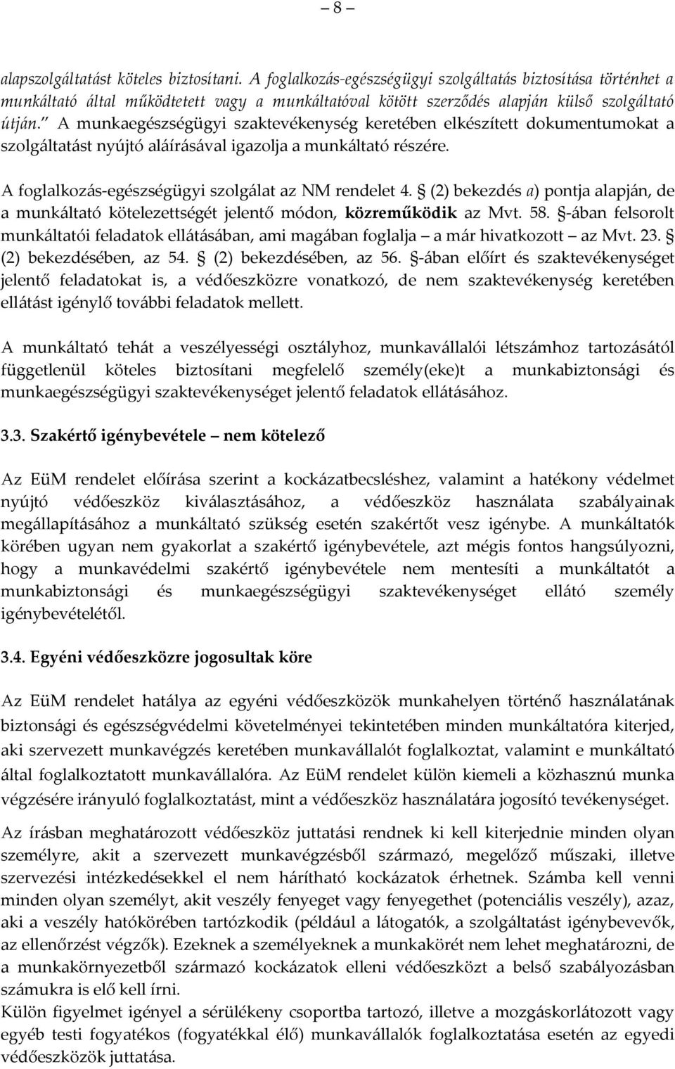 A munkaegészségügyi szaktevékenység keretében elkészített dokumentumokat a szolgáltatást nyújtó aláírásával igazolja a munkáltató részére. A foglalkozás-egészségügyi szolgálat az NM rendelet 4.