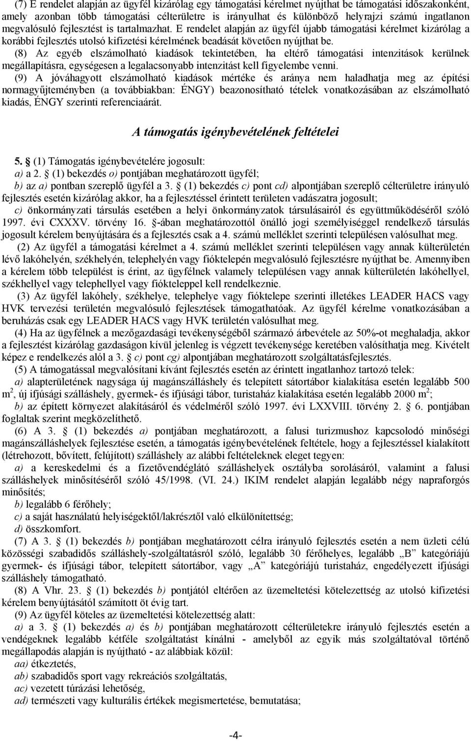 (8) Az egyéb elszámolható kiadások tekintetében, ha eltérő támogatási intenzitások kerülnek megállapításra, egységesen a legalacsonyabb intenzitást kell figyelembe venni.