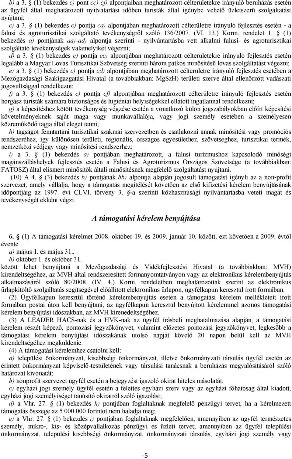 szolgáltatást nyújtani; c) a 3. (1) bekezdés c) pontja ca) alpontjában meghatározott célterületre irányuló fejlesztés esetén - a falusi és agroturisztikai szolgáltató tevékenységről szóló 136/2007.