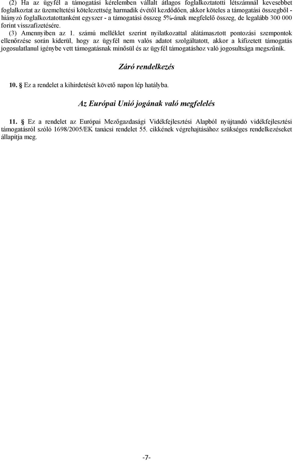 számú melléklet szerint nyilatkozattal alátámasztott pontozási szempontok ellenőrzése során kiderül, hogy az ügyfél nem valós adatot szolgáltatott, akkor a kifizetett támogatás jogosulatlanul igénybe