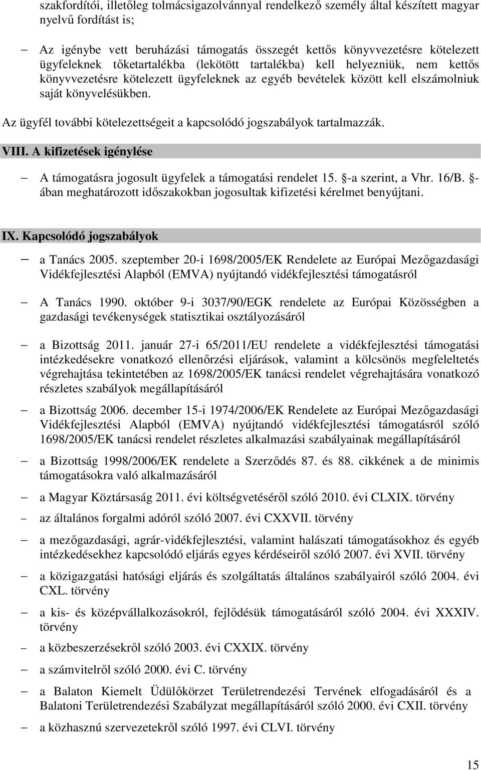 Az ügyfél további kötelezettségeit a kapcsolódó jogszabályok tartalmazzák. VIII. A kifizetések igénylése A támogatásra jogosult ügyfelek a támogatási rendelet 15. -a szerint, a Vhr. 16/B.