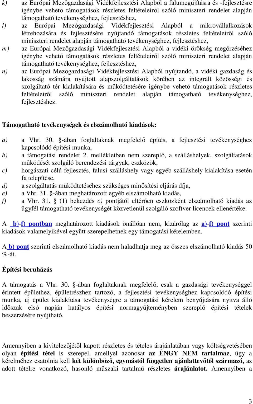 rendelet alapján támogatható tevékenységhez, fejlesztéshez, m) az Európai Mezőgazdasági Vidékfejlesztési Alapból a vidéki örökség megőrzéséhez igénybe vehető támogatások részletes feltételeiről szóló