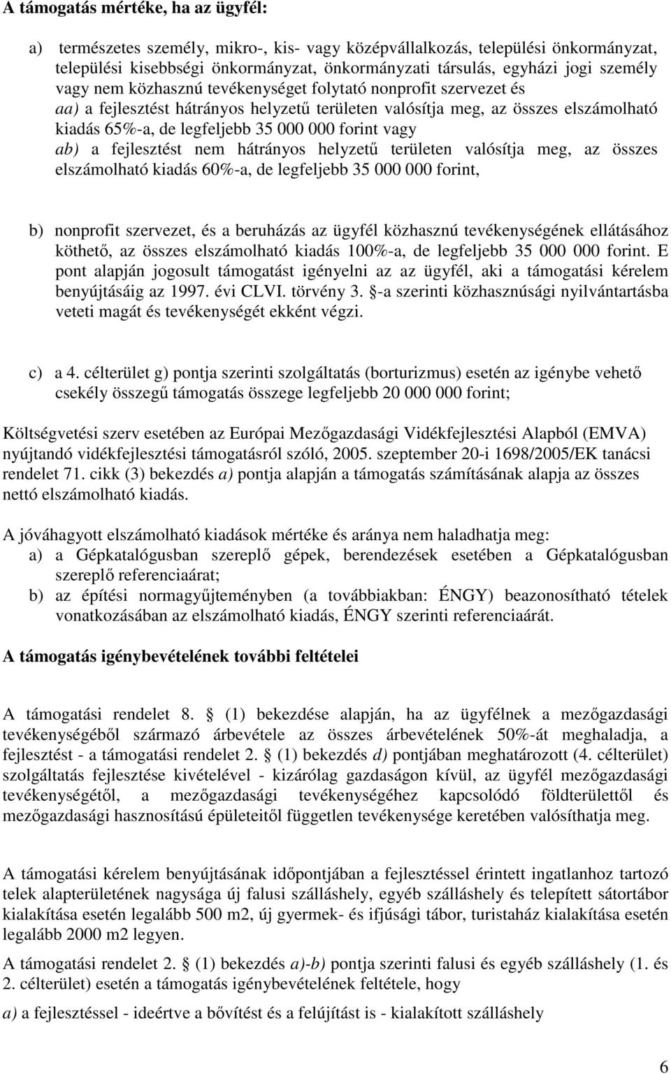 forint vagy ab) a fejlesztést nem hátrányos helyzetű területen valósítja meg, az összes elszámolható kiadás 60%-a, de legfeljebb 35 000 000 forint, b) nonprofit szervezet, és a beruházás az ügyfél