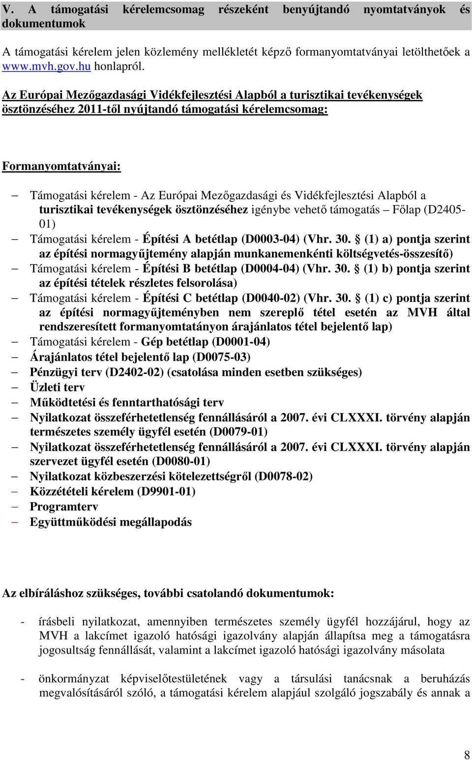 Mezőgazdasági és Vidékfejlesztési Alapból a turisztikai tevékenységek ösztönzéséhez igénybe vehető támogatás Főlap (D2405-01) Támogatási kérelem - Építési A betétlap (D0003-04) (Vhr. 30.