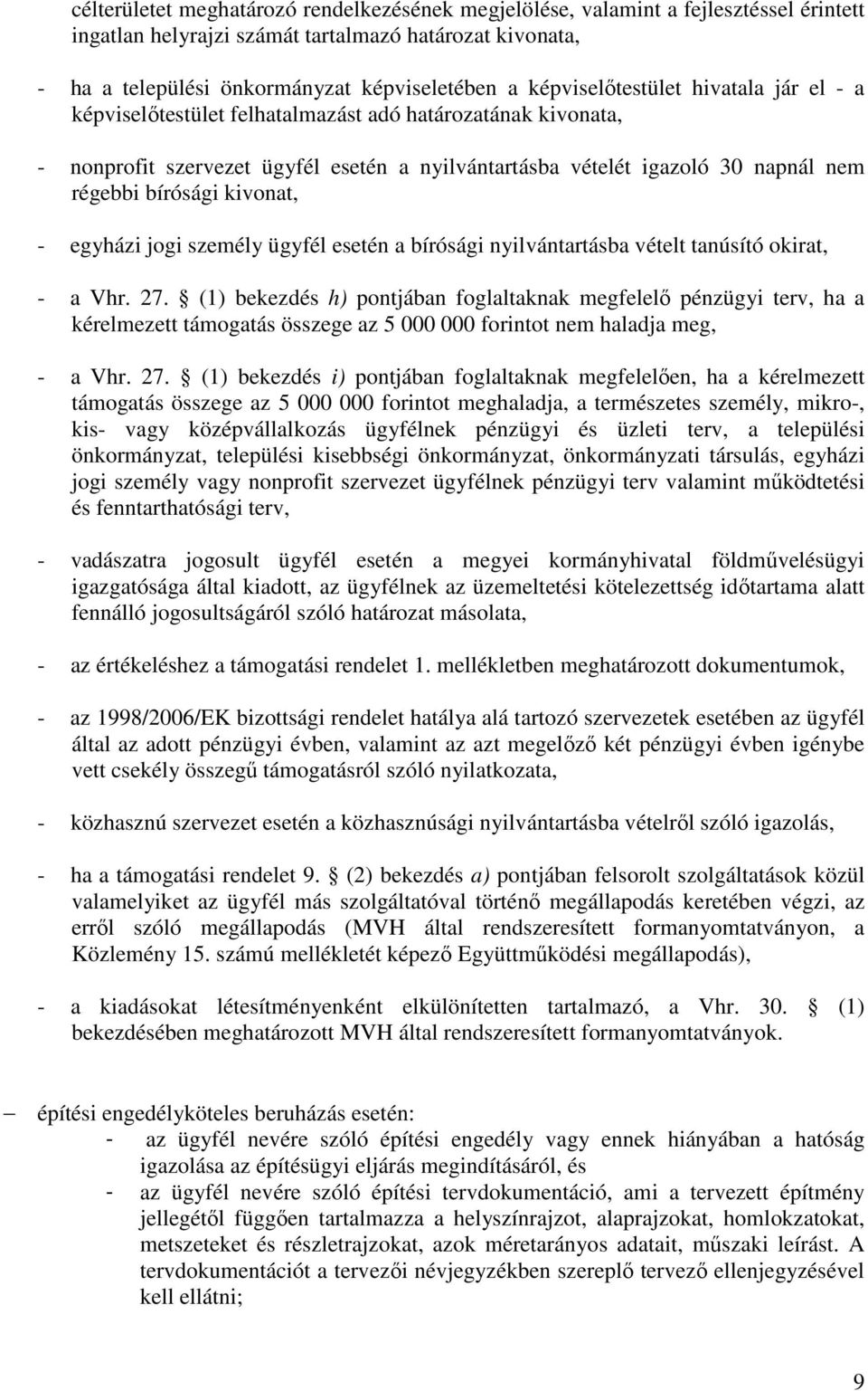 kivonat, - egyházi jogi személy ügyfél esetén a bírósági nyilvántartásba vételt tanúsító okirat, - a Vhr. 27.