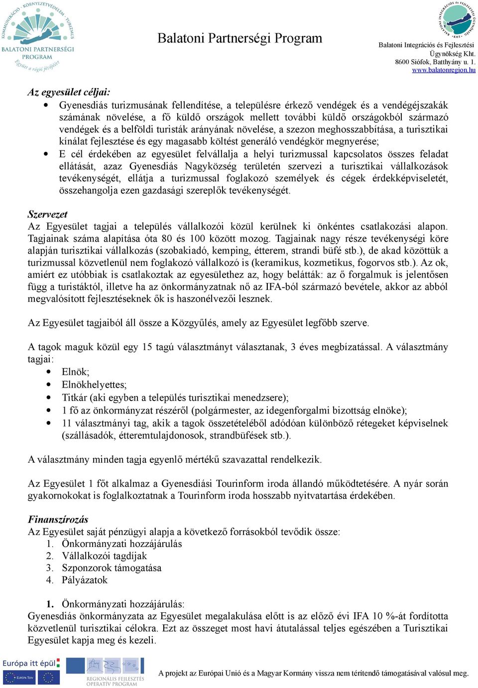 a helyi turizmussal kapcsolatos összes feladat ellátását, azaz Gyenesdiás Nagyközség területén ezi a turisztikai vállalkozások tevékenységét, ellátja a turizmussal foglakozó személyek és cégek